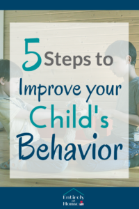 Are you tired of being frustrated as a parent? Click here and read 5 clear steps to help you improve your child's behavior in your home. #parenting #homeschoolmom #talktoyourchildren